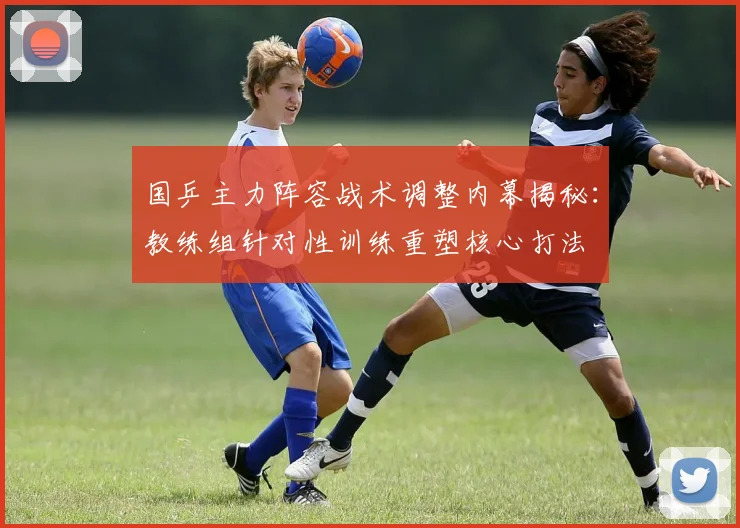 国乒主力阵容战术调整内幕揭秘：教练组针对性训练重塑核心打法