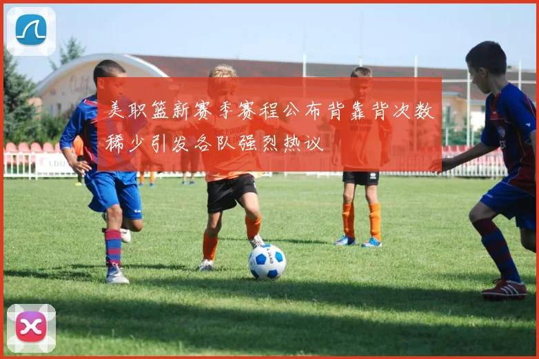 美职篮新赛季赛程公布背靠背次数稀少引发各队强烈热议